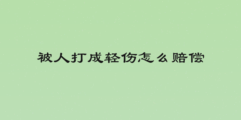 被人打成轻伤怎么赔偿