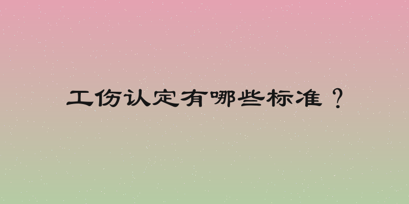 工伤认定有哪些标准？