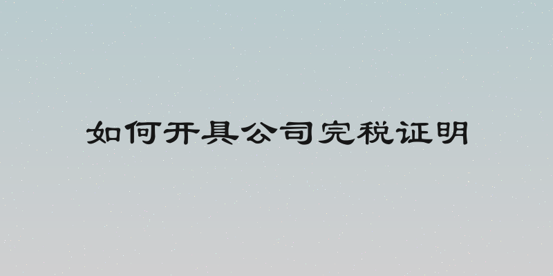 如何开具公司完税证明