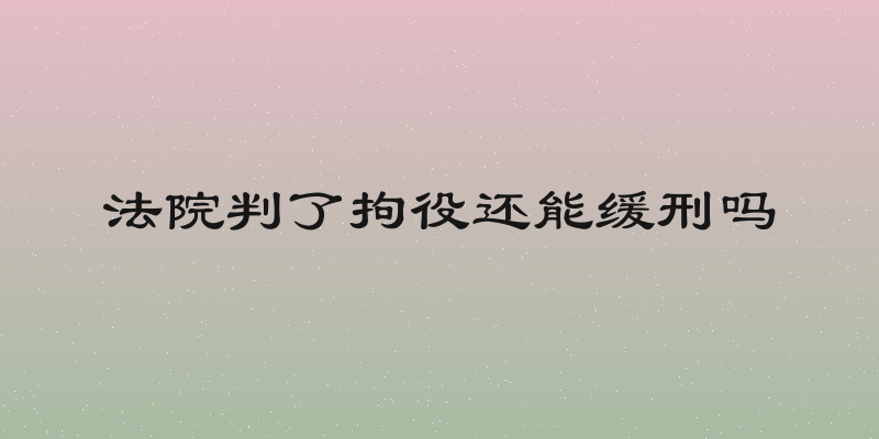 法院判了拘役还能缓刑吗
