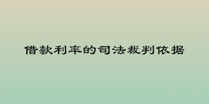 借款利率的司法裁判依据