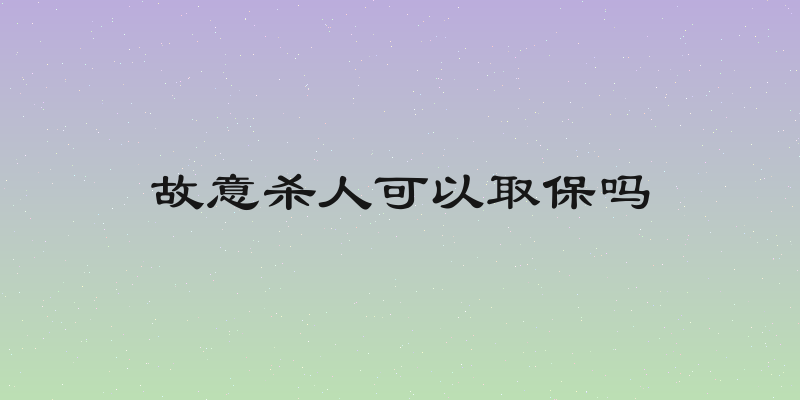 故意杀人可以取保吗