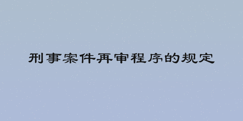 刑事案件再审程序的规定