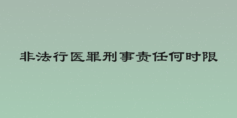 非法行医罪刑事责任何时限