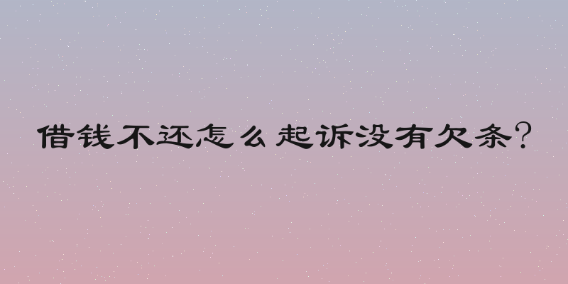 借钱不还怎么起诉没有欠条?