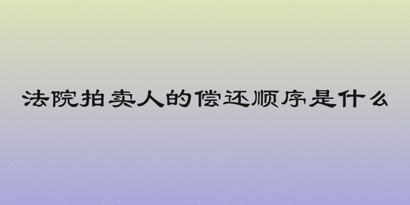 法院拍卖人的偿还顺序是什么
