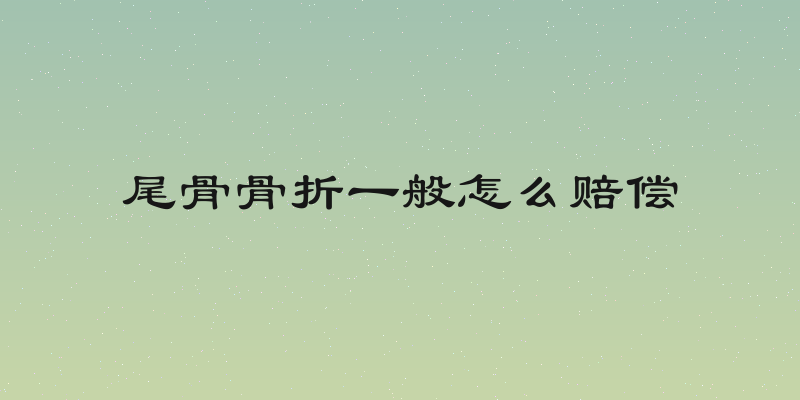 尾骨骨折一般怎么赔偿