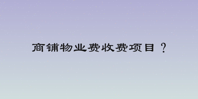 商铺物业费收费项目？