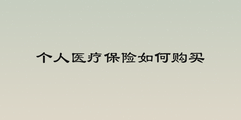 个人医疗保险如何购买