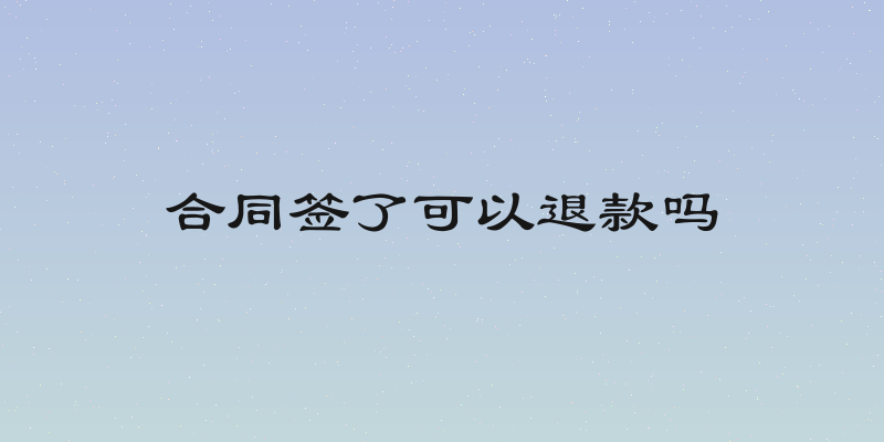 合同签了可以退款吗